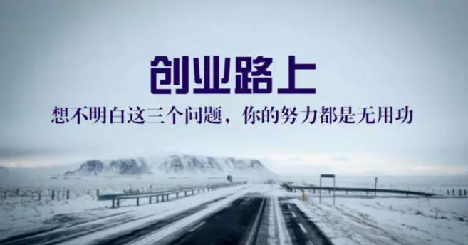 独家分享：创业路上，想不明白这三个问题，你的努力都是无用功